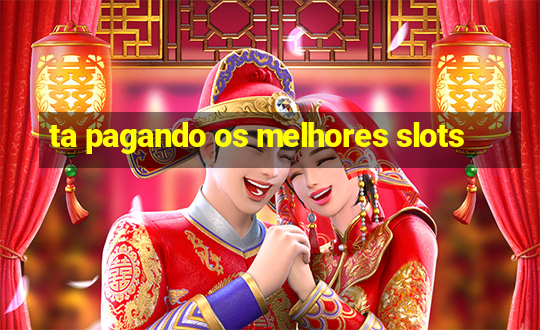 ta pagando os melhores slots