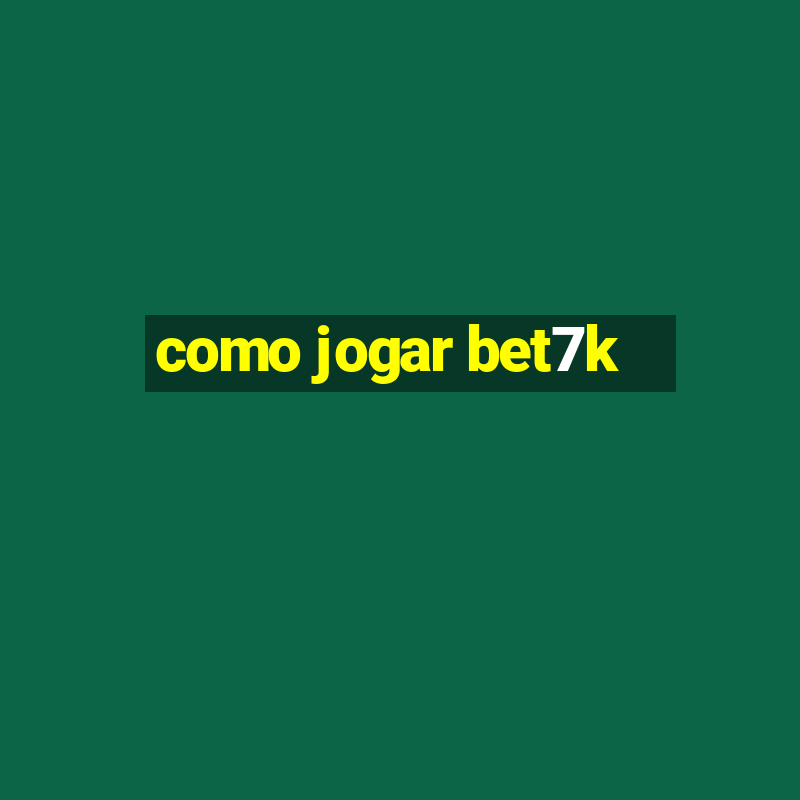 como jogar bet7k