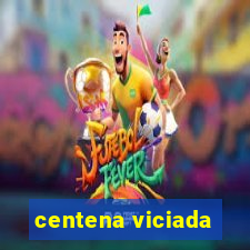 centena viciada