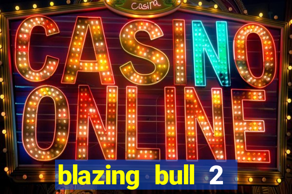 blazing bull 2 mini-max slot free play