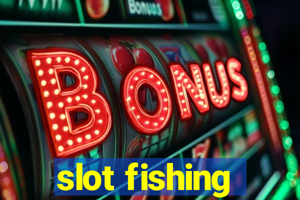 slot fishing