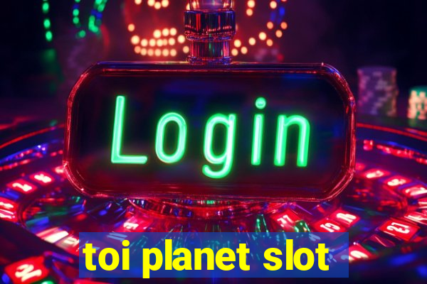 toi planet slot