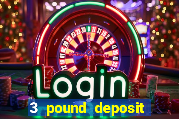 3 pound deposit casino uk