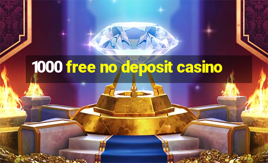 1000 free no deposit casino