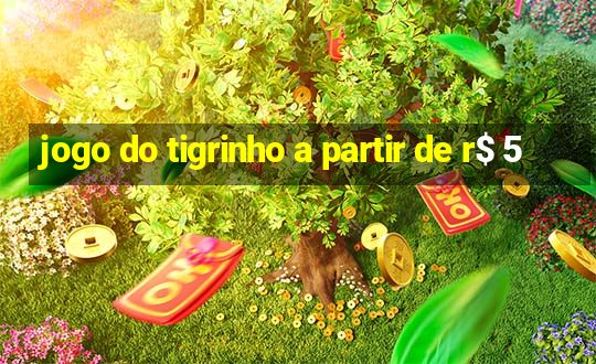 jogo do tigrinho a partir de r$ 5