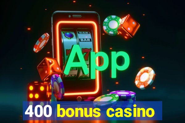 400 bonus casino