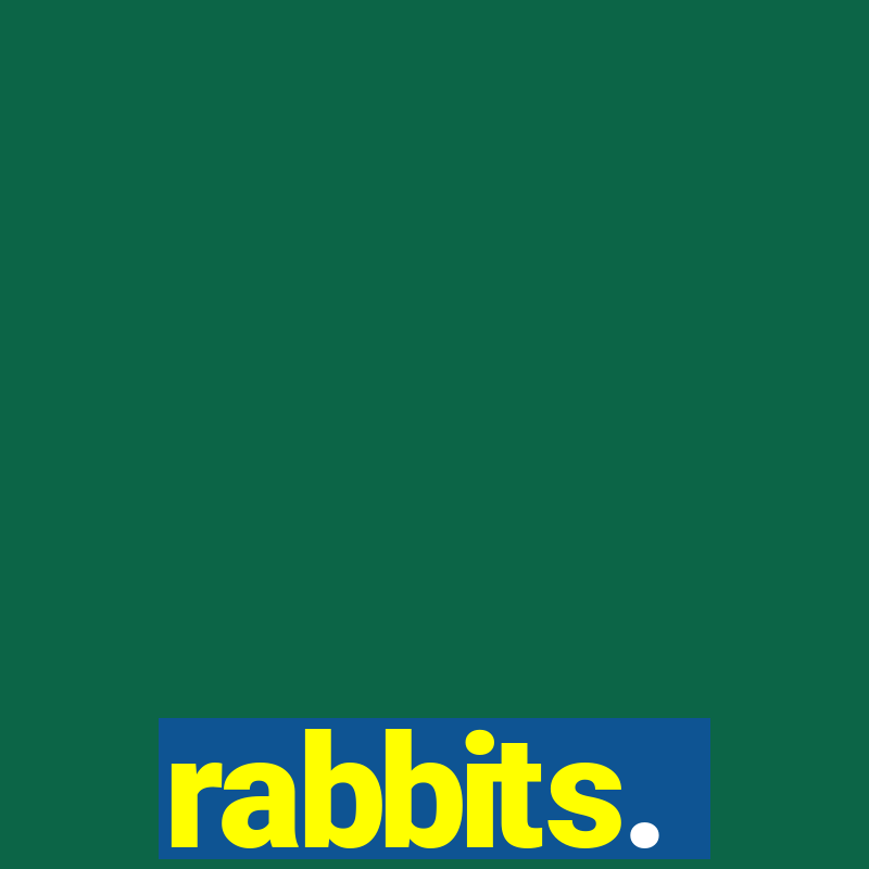 rabbits.