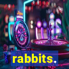 rabbits.