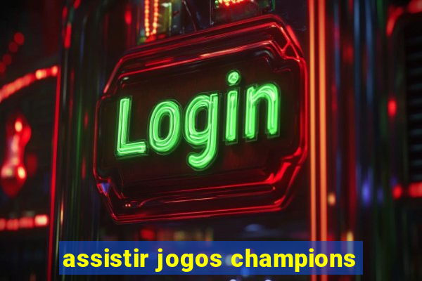 assistir jogos champions