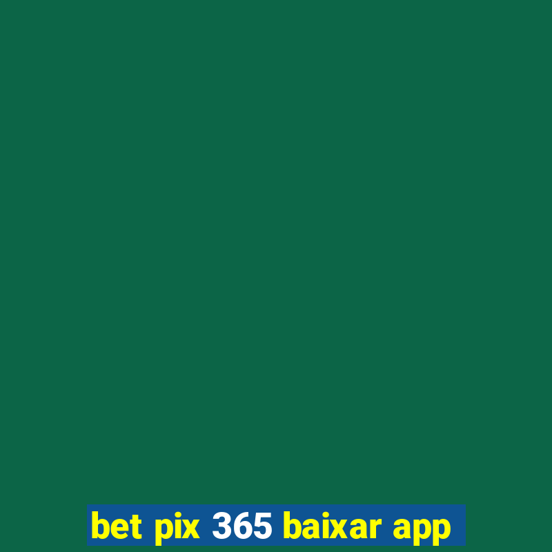 bet pix 365 baixar app