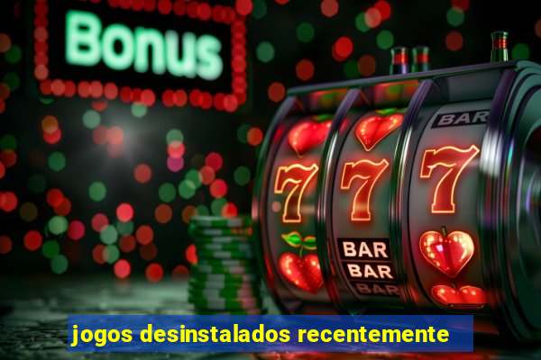 jogos desinstalados recentemente