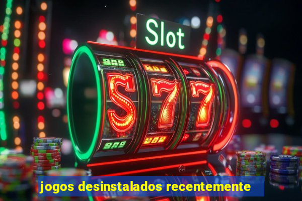 jogos desinstalados recentemente