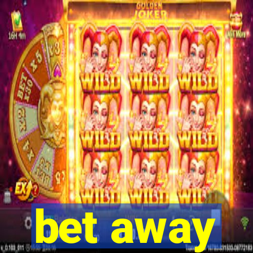 bet away