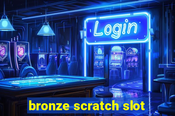 bronze scratch slot