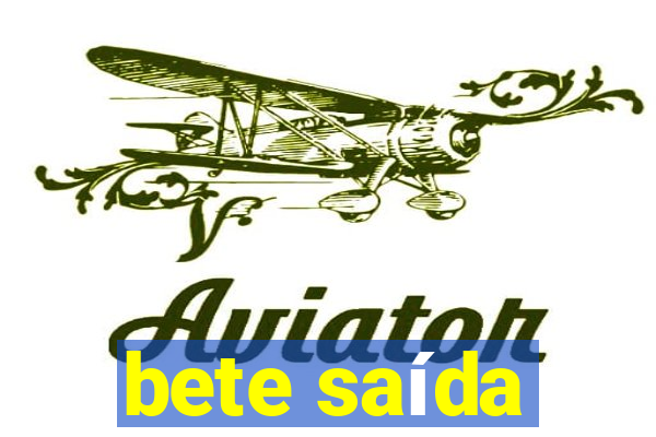 bete saída