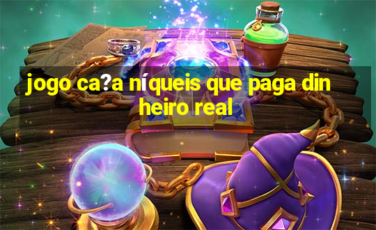 jogo ca?a níqueis que paga dinheiro real