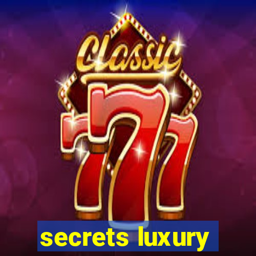 secrets luxury