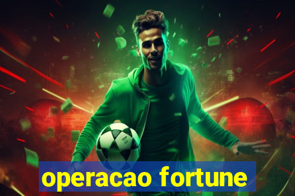 operacao fortune