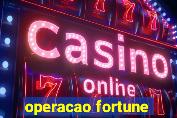 operacao fortune