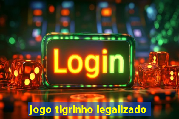 jogo tigrinho legalizado