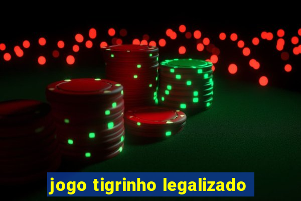 jogo tigrinho legalizado