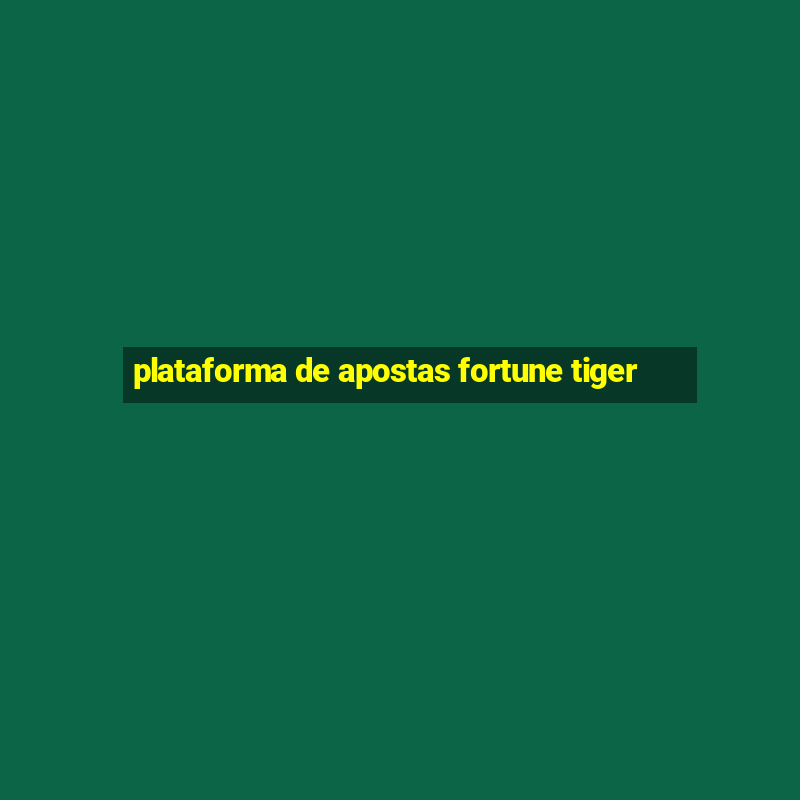 plataforma de apostas fortune tiger