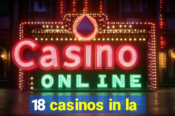 18 casinos in la