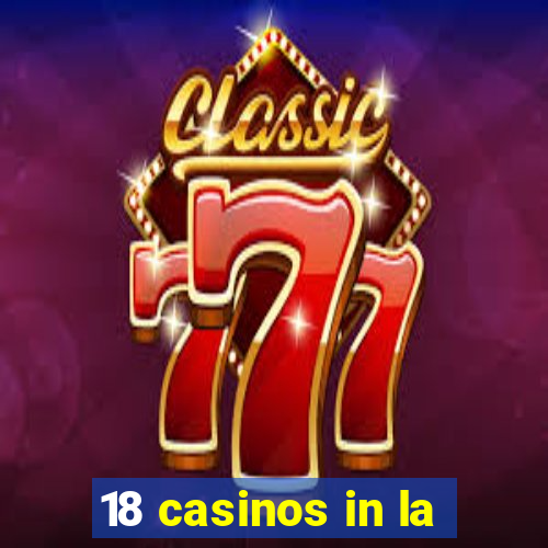 18 casinos in la