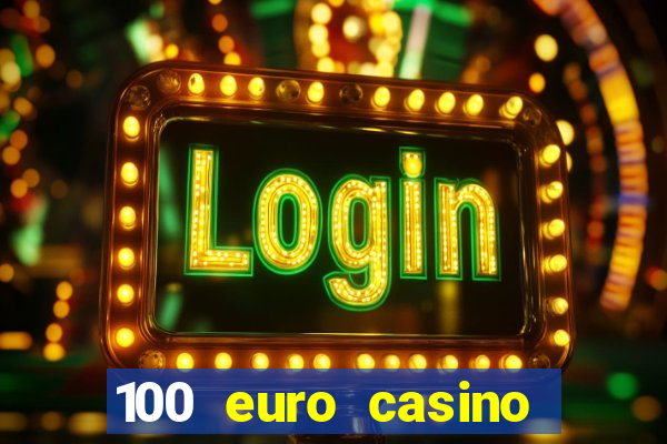 100 euro casino deposit bonus