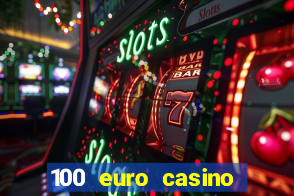 100 euro casino deposit bonus