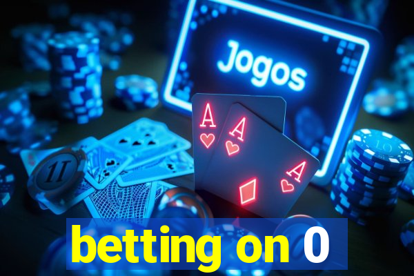 betting on 0