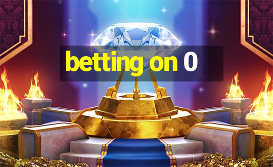 betting on 0