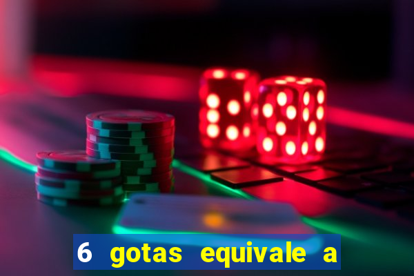 6 gotas equivale a quantos ml