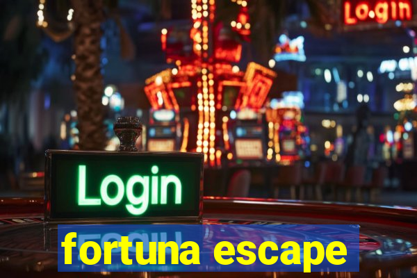 fortuna escape