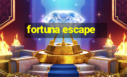 fortuna escape