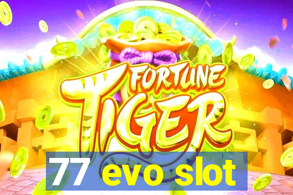 77 evo slot