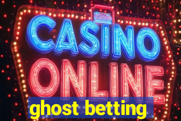 ghost betting