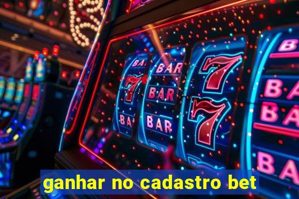 ganhar no cadastro bet