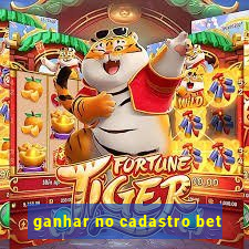 ganhar no cadastro bet