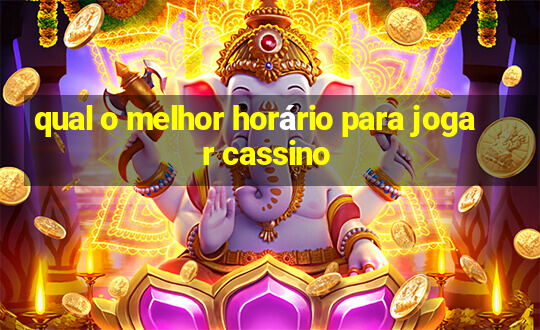 qual o melhor horário para jogar cassino