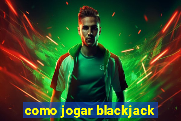 como jogar blackjack