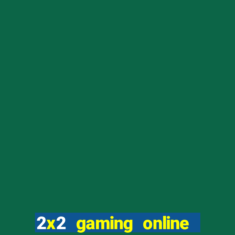 2x2 gaming online casino sites