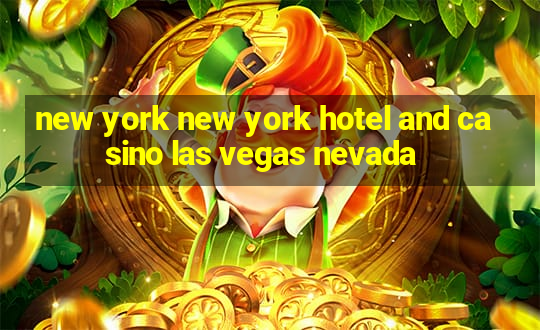 new york new york hotel and casino las vegas nevada