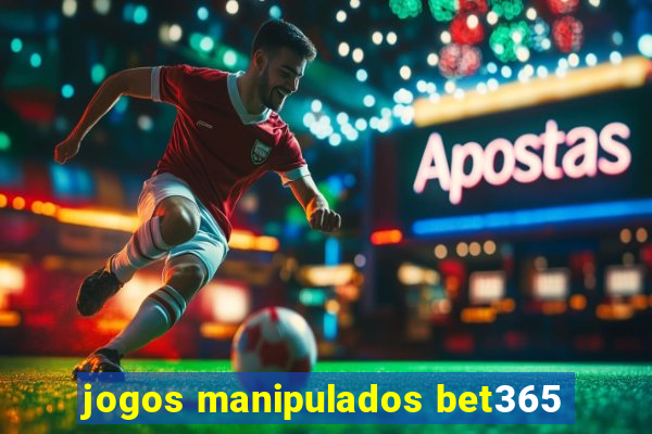 jogos manipulados bet365