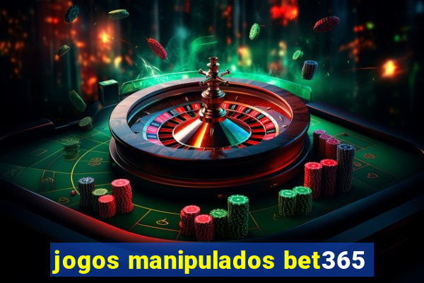 jogos manipulados bet365