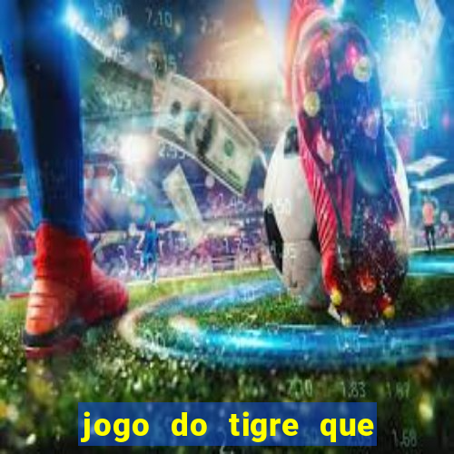 jogo do tigre que da dinheiro de verdade