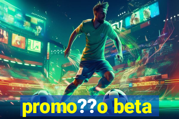 promo??o beta