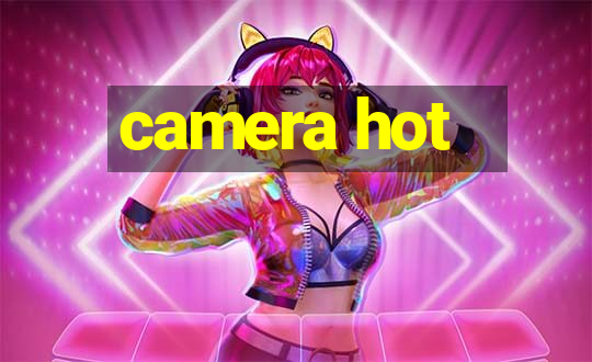 camera hot