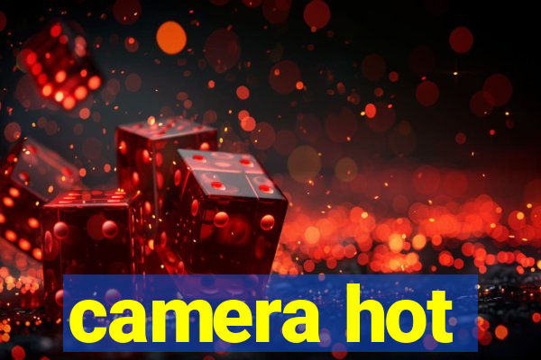 camera hot