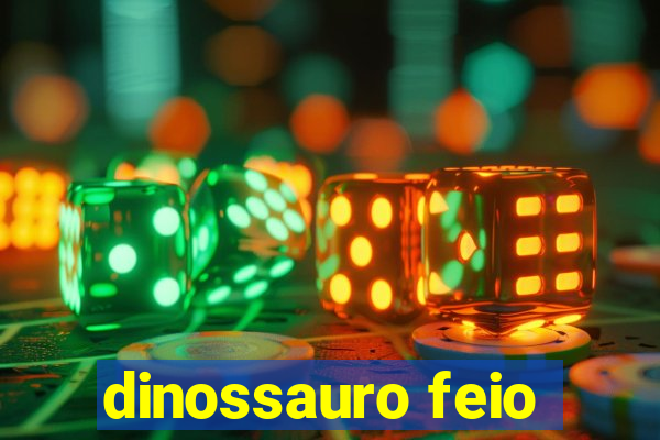 dinossauro feio